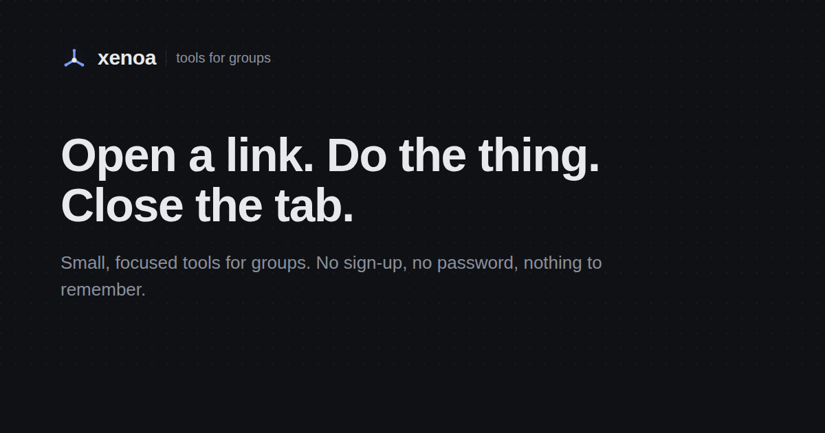 Built Xenoa, a bunch of tiny web tools for groups with no accounts or ads